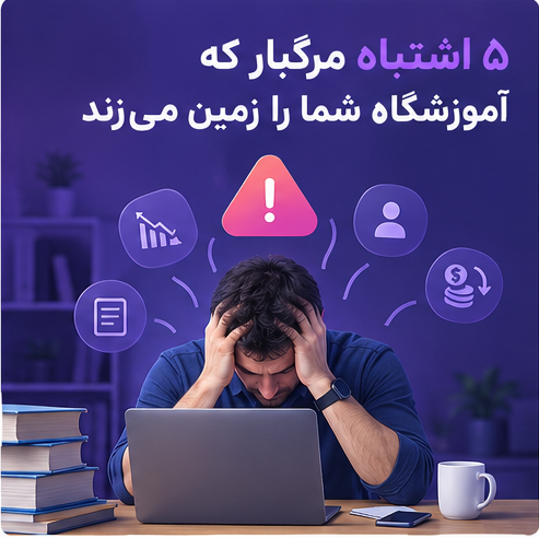 ۵ اشتباه مرگبار که آموزشگاه شما را زمین می‌زند